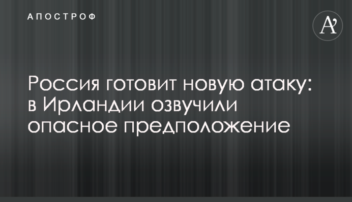 Росія готує нову атаку: в Ірландії озвучили небезпечне припущення