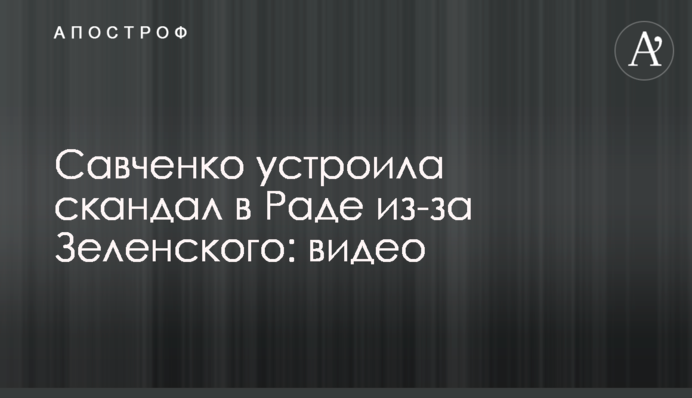 Савченко влаштувала скандал в Раді через Зеленського: відео