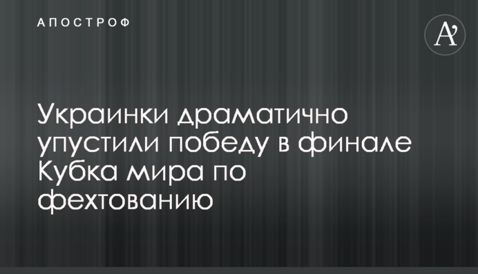 Украинки драматично упустили победу в финале Кубка мира по фехтованию