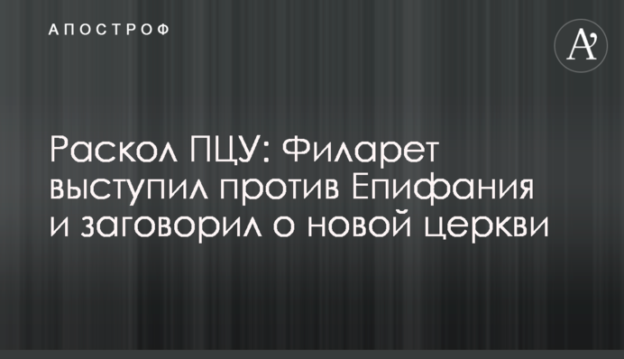 Розкол ПЦУ: Філарет виступив проти Єпіфанія і заговорив про нову церкву