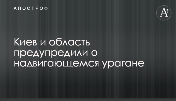 Київ і область попередили про ураган, що насувається