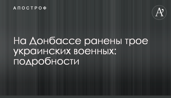 Details about three Ukrainian military wounded in Donbas