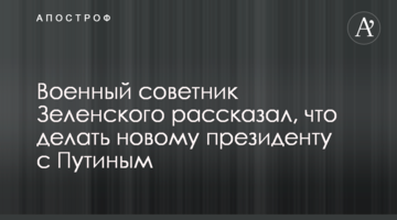 Військовий радник Зеленського розповів, що робити новому президенту з Путіним