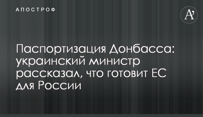 Паспортизація Донбасу: український міністр розповів, що готує ЄС для Росії