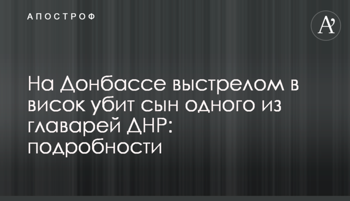 На Донбасі пострілом в скроню убитий син одного з ватажків ДНР: подробиці