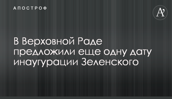 У Верховній Раді запропонували ще одну дату інавгурації Зеленського