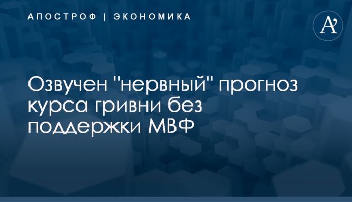 ​Озвучен "нервный" прогноз курса гривни без поддержки МВФ