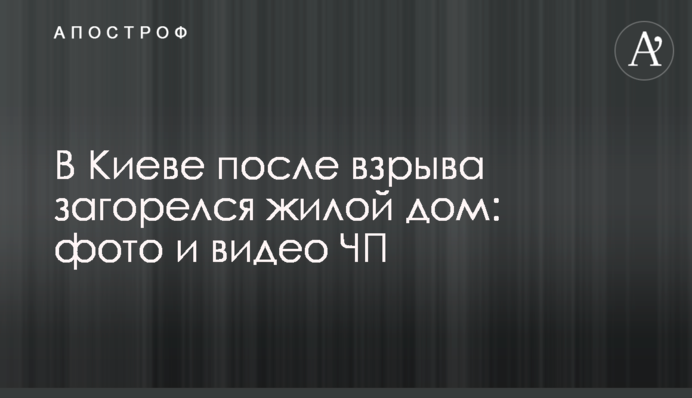 У Києві після вибуху загорівся житловий будинок: фото і відео НП