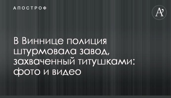 У Вінниці поліція штурмувала завод, захоплений тітушками: фото і відео