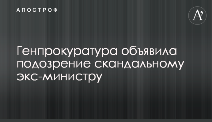 Генпрокуратура объявила подозрение скандальному экс-министру