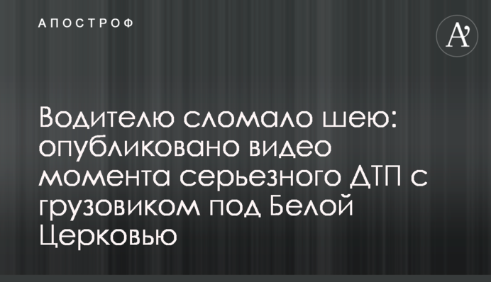 Водієві зламало шию: опубліковано відео моменту серйозної ДТП з вантажівкою під Білою Церквою
