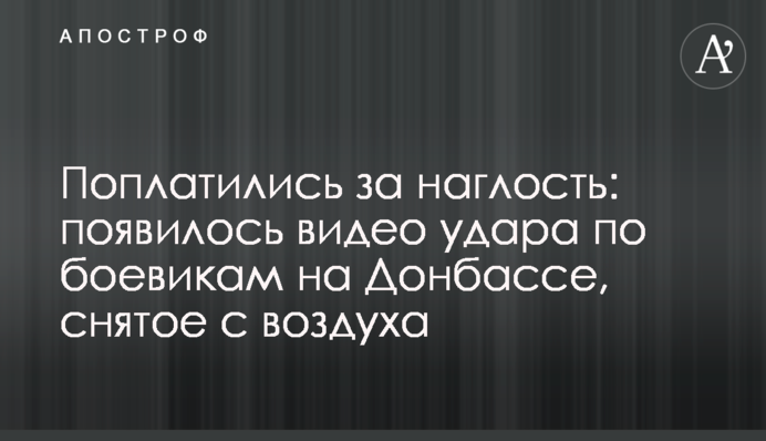 Поплатилися за нахабство: з'явилося відео удару по бойовиках на Донбасі, зняте з повітря