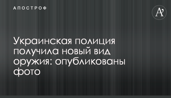 Украинская полиция получила новый вид оружия: опубликованы фото
