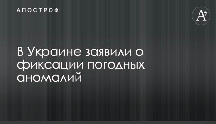 В Украине заявили о фиксации погодных аномалий
