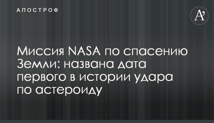 Місія NASA з порятунку Землі: названа дата першого в історії удару по астероїду
