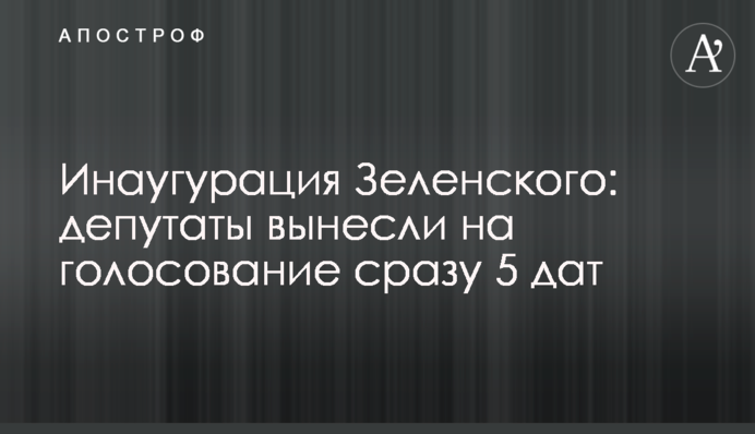 Инаугурация Зеленского: депутаты вынесли на голосование сразу 5 дат