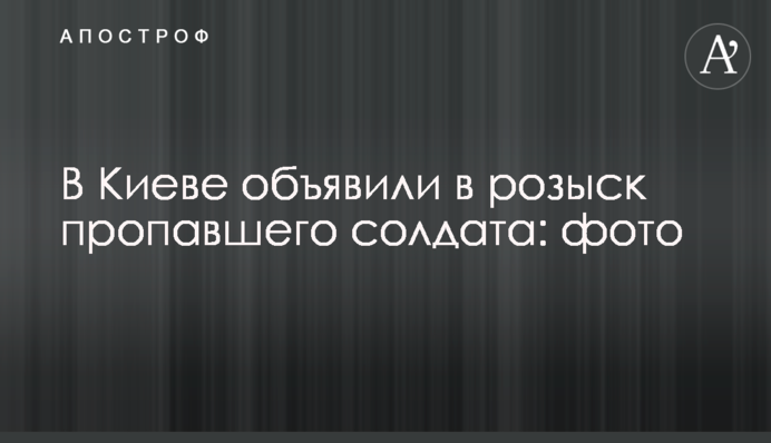 В Киеве объявили в розыск пропавшего солдата: фото