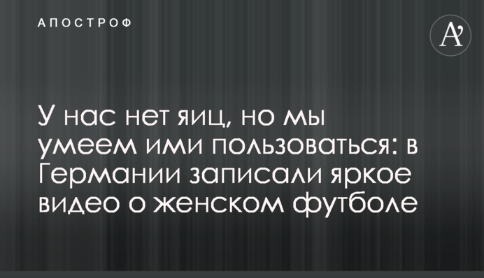 У нас немає яєць, але ми вміємо ними користуватися: у Німеччині записали яскраве відео про жіночий футбол