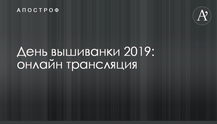День вишиванки 2019: онлайн трансляція