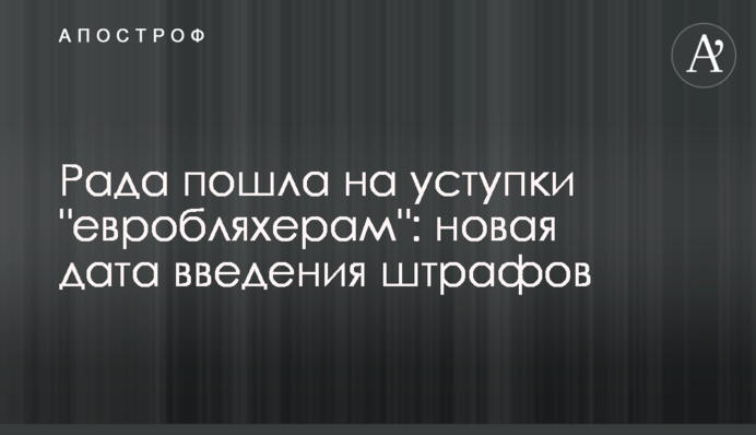 Рада пошла на уступки "евробляхерам": новая дата введения штрафов
