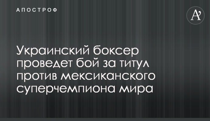 Украинский боксер проведет бой за титул против мексиканского суперчемпиона мира