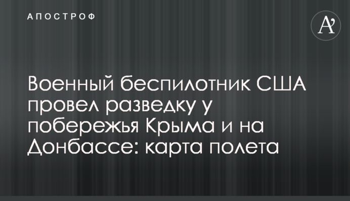 Військовий безпілотник США провів розвідку біля узбережжя Криму і на Донбасі: карта польоту