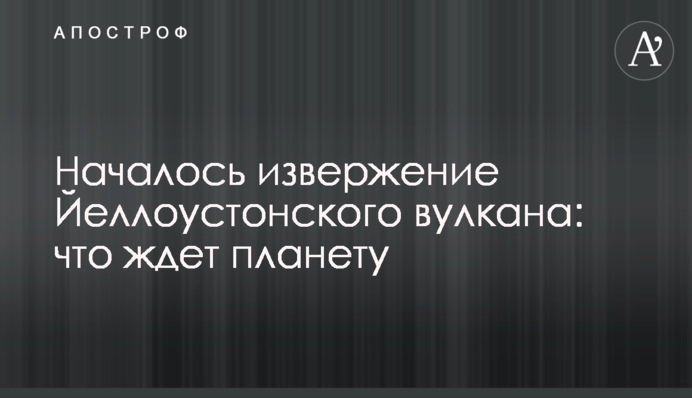 Почалося виверження Єллоустонського вулкана: що чекає планету