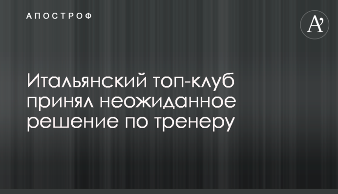 Итальянский топ-клуб принял неожиданное решение по тренеру