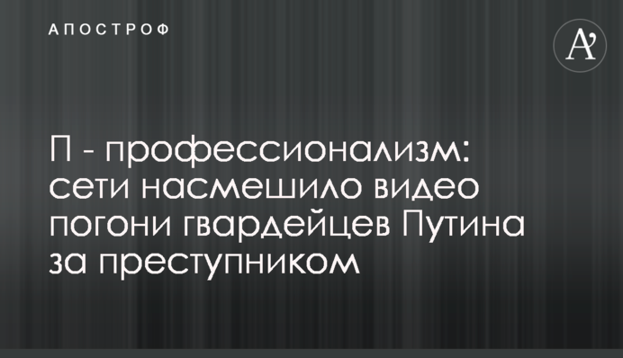 П - професіоналізм: мережі насмішило відео погоні гвардійців Путіна за злочинцем