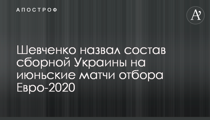 Шевченко назвал состав сборной Украины на июньские матчи отбора Евро-2020