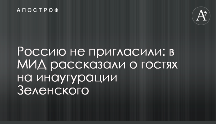 ​Росію не запросили: в МЗС розповіли про гостей на інавгурації Зеленського