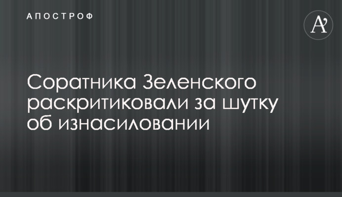 Соратника Зеленского раскритиковали за шутку об изнасиловании