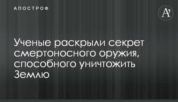 Ученые раскрыли секрет смертоносного оружия, способного уничтожить Землю