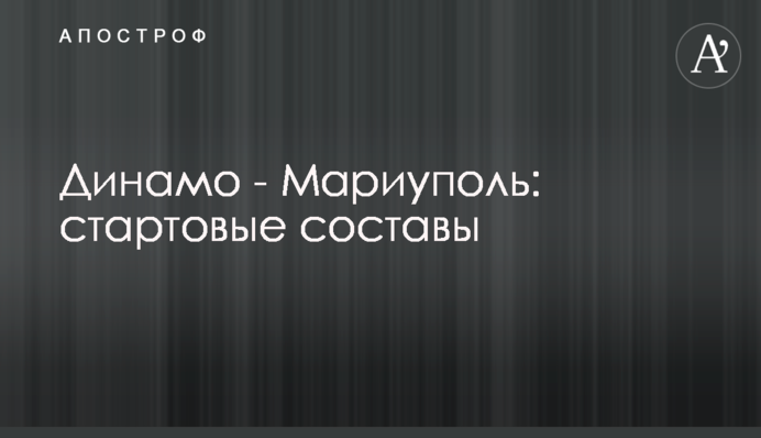 Динамо - Маріуполь: стартові склади