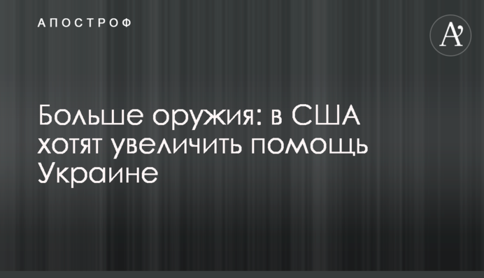 Більше зброї: в США хочуть збільшити допомогу Україні