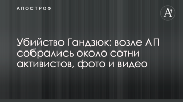​Вбивство Гандзюк: біля АП зібралося близько сотні активістів, фото і відео