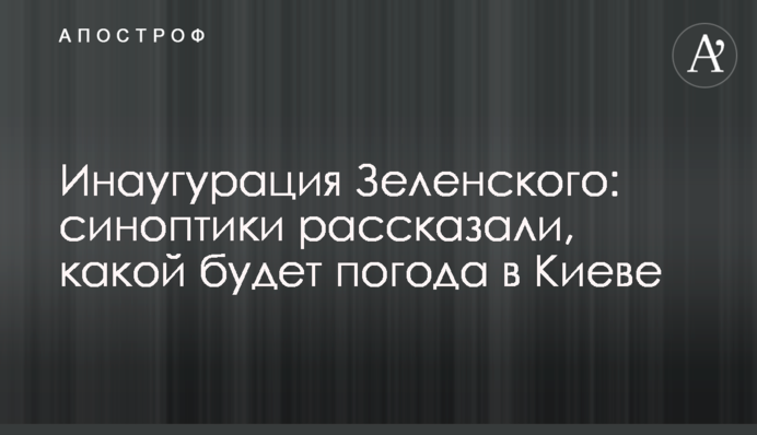 Інавгурація Зеленського: синоптики розповіли, якою буде погода в Києві