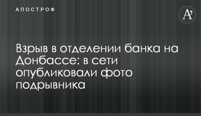 Взрыв в отделении банка на Донбассе: в сети опубликовали фото подрывника