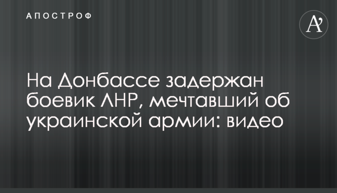 На Донбасі затриманий бойовик ЛНР, який мріяв про українську армію: відео