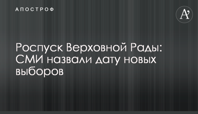 Розпуск Верховної Ради: ЗМІ назвали дату нових виборів