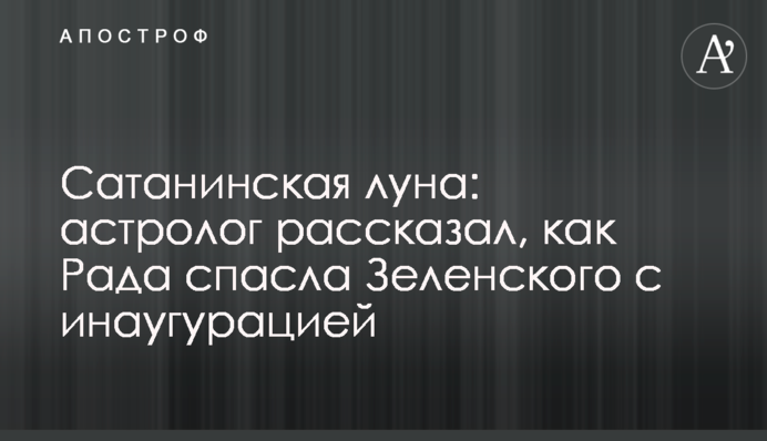Сатанинская луна: астролог рассказал, как Рада спасла Зеленского с инаугурацией