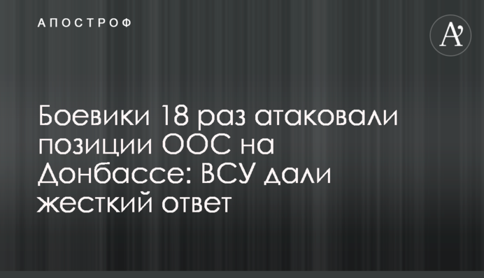 Боевики 18 раз атаковали позиции ООС на Донбассе: ВСУ дали жесткий ответ