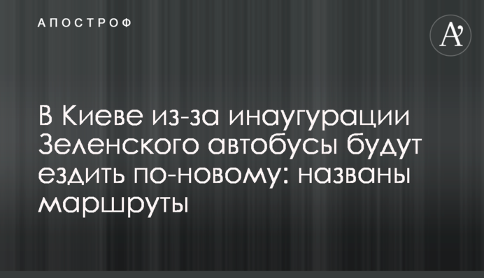 У Києві через інавгурацію Зеленського автобуси будуть їздити по-новому: названо маршрути