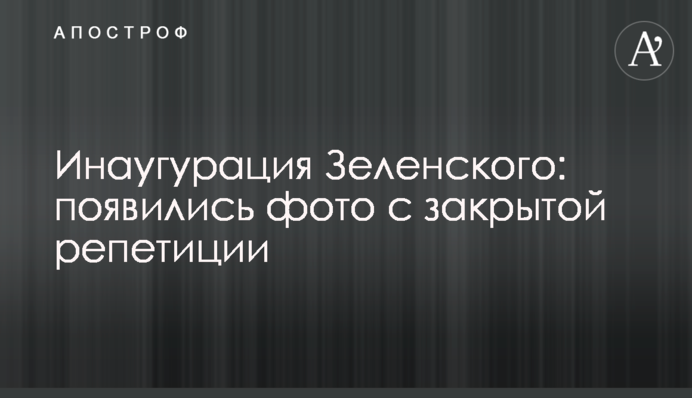 Інавгурація Зеленського: з'явилися фото із закритої репетиції