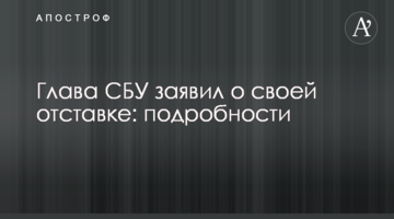 Глава СБУ заявив про свою відставку: подробиці