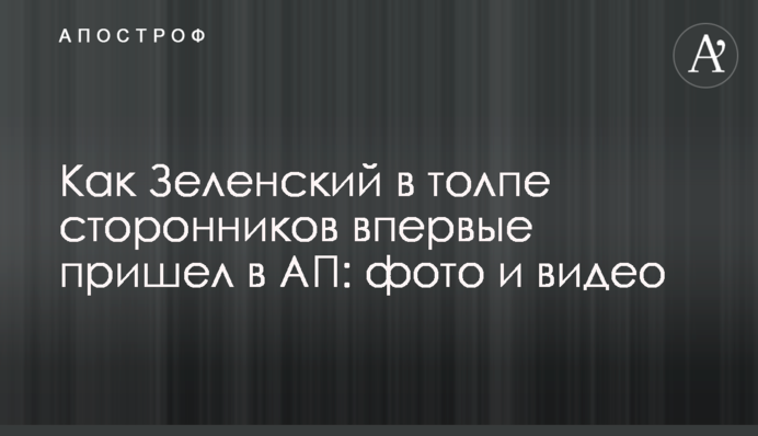 Як Зеленський в натовпі прихильників вперше прийшов в АП: фото і відео
