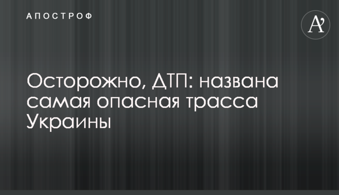 Обережно, ДТП: названо найнебезпечнішу трасу України