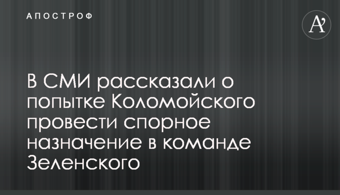 В СМИ рассказали о попытке Коломойского провести спорное назначение в команде Зеленского