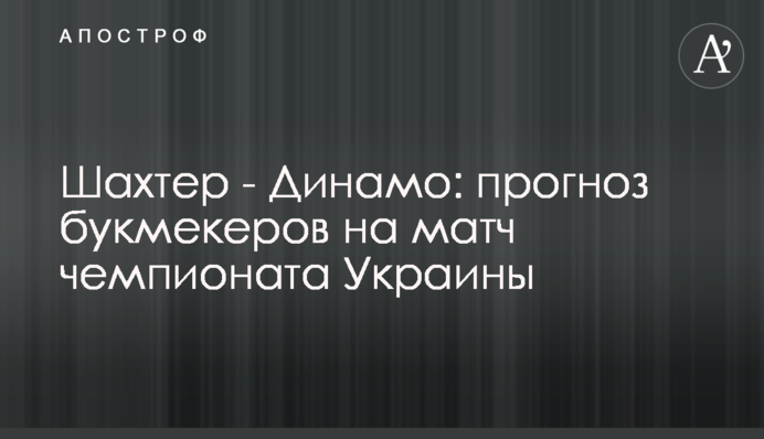 Шахтер - Динамо: прогноз букмекеров на матч чемпионата Украины