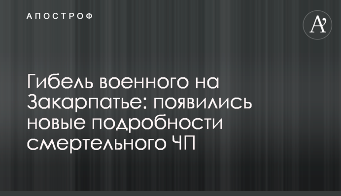 Загибель військового на Закарпатті: з'явилися нові подробиці смертельної НП